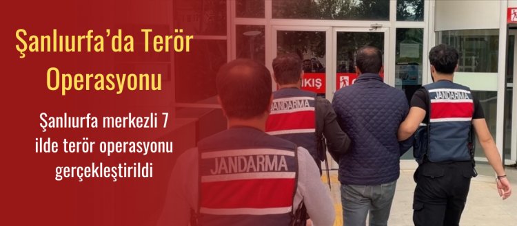 Merkezi Şanlıurfa Olan 7 İlde Terör Operasyonu Gerçekleştirildi