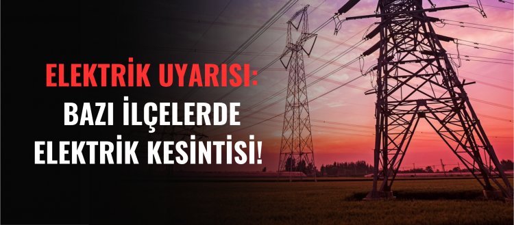 Elektrik Uyarısı! Bazı İlçelerde Elektrik Kesintisi!