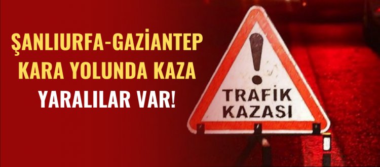 Şanlıurfa-Gaziantep Kara Yolunda  Kaza