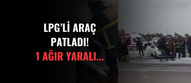 Urfa'da LPG'li araç patladı! Ağır yaral...