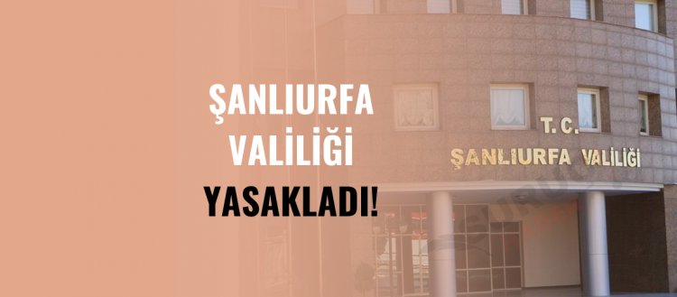 Şanlıurfa'da 7 günlük yasak!