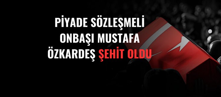 Onbaşı Mustafa Özkardeş Şehit Oldu