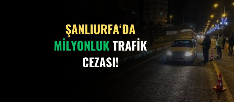 Şanlıurfa'da Milyonluk Trafik Cezası!