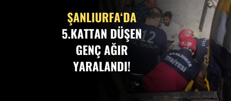 Şanlıurfa’da 5. Kattan Düşen Genç Ağır Yaralandı!