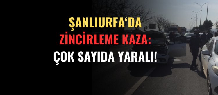 Şanlıurfa'da Zincirleme Kaza: Çok Sayıda Yaralı!