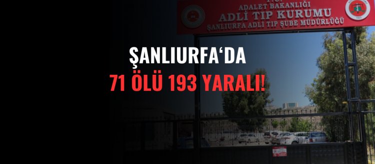 Şanlıurfa'da 71 Ölü 193 Yaralı!