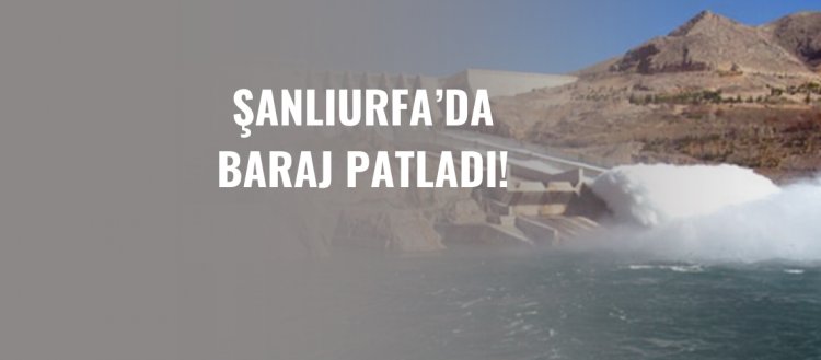Şanlıurfa'da Baraj Patladı!