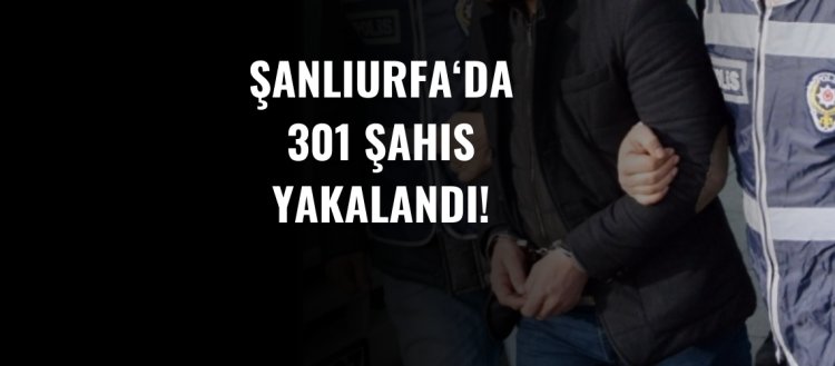 Şanlıurfa'da 301 Şahıs Yakalandı!